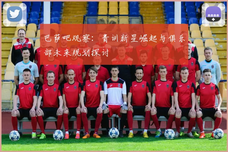 巴萨吧观察：青训新星崛起与俱乐部未来规划探讨