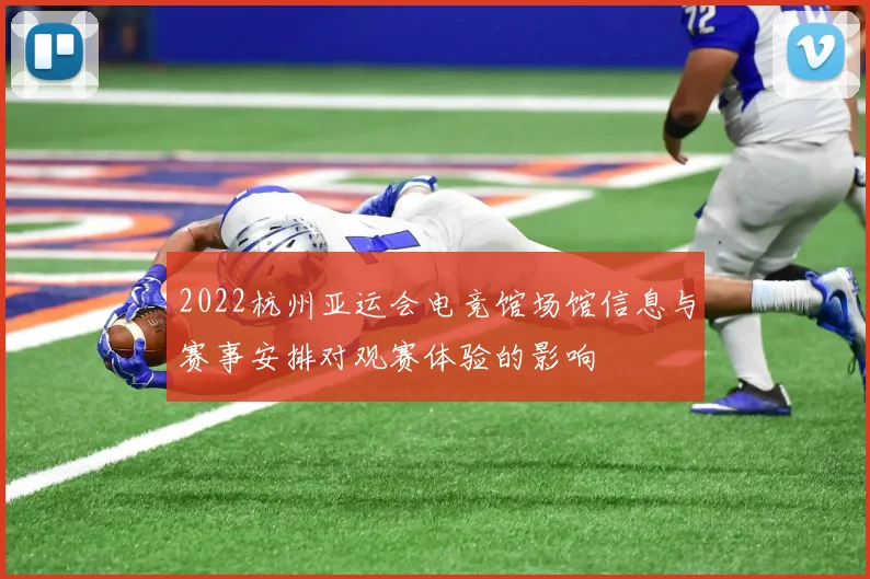 2022杭州亚运会电竞馆场馆信息与赛事安排对观赛体验的影响