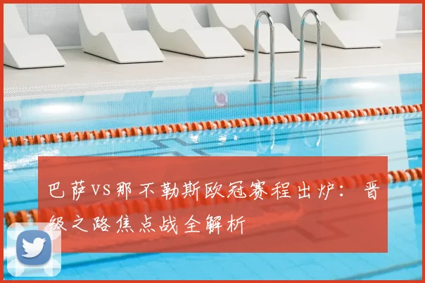 巴萨vs那不勒斯欧冠赛程出炉：晋级之路焦点战全解析